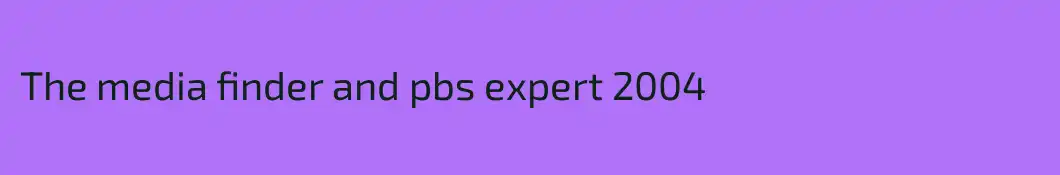 The media finder and pbs expert 2004